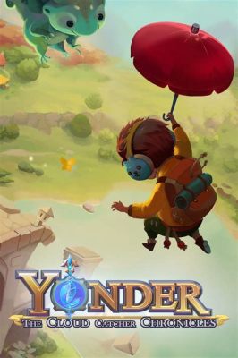 Yonder: The Cloud Catcher Chronicles! An Enchanting Journey Through Lush Landscapes and Whimsical Quests